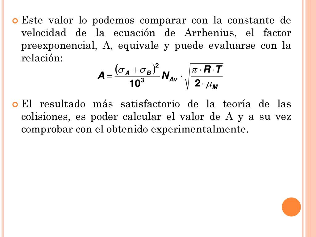 Este valor lo podemos comparar con la constante de velocidad de la ecuación de Arrhenius, el factor preexponencial, A, equivale y puede evaluarse con la relación: