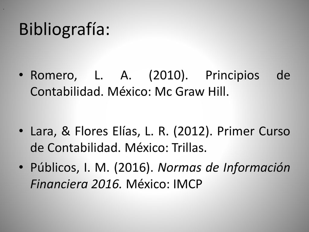 . Bibliografía: Romero, L. A. (2010). Principios de Contabilidad. México: Mc Graw Hill.