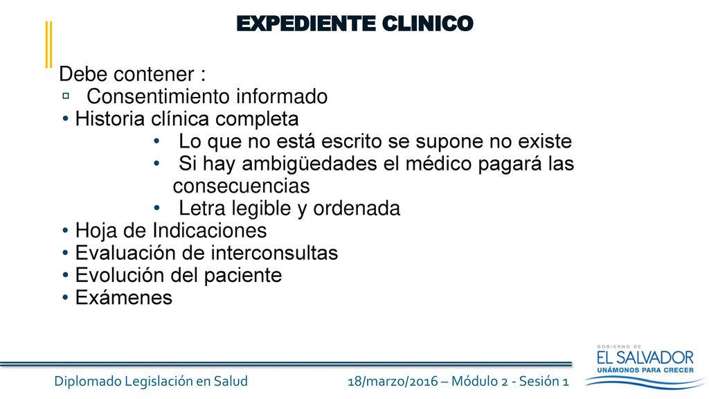 EXPEDIENTE CLINICO Debe contener : Consentimiento informado. Historia clínica completa. Lo que no está escrito se supone no existe.
