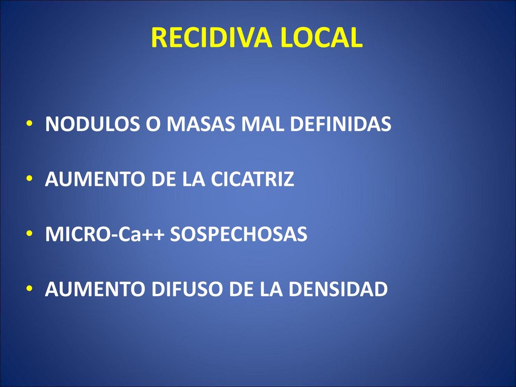 RECIDIVA LOCAL NODULOS O MASAS MAL DEFINIDAS AUMENTO DE LA CICATRIZ
