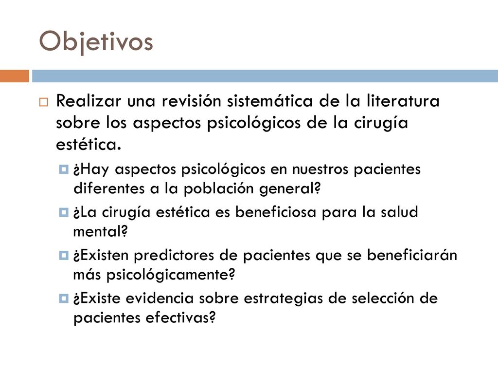 Objetivos Realizar una revisión sistemática de la literatura sobre los aspectos psicológicos de la cirugía estética.