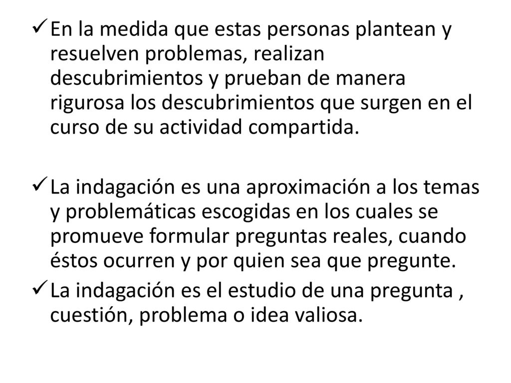 En la medida que estas personas plantean y resuelven problemas, realizan descubrimientos y prueban de manera rigurosa los descubrimientos que surgen en el curso de su actividad compartida.