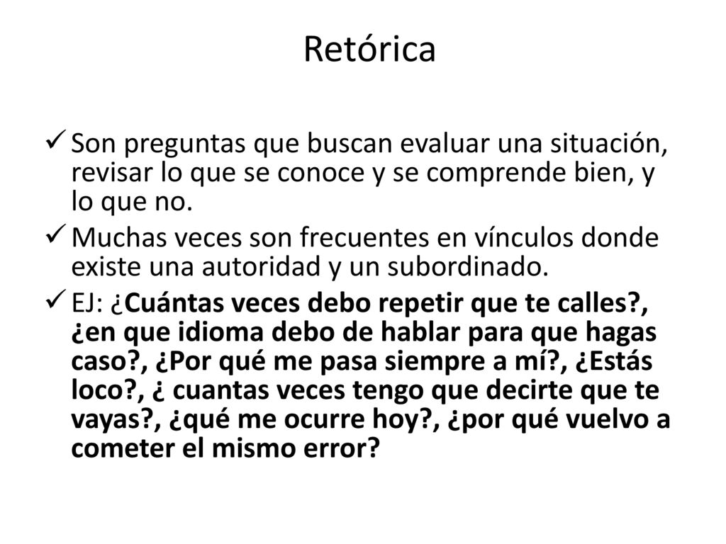 Retórica Son preguntas que buscan evaluar una situación, revisar lo que se conoce y se comprende bien, y lo que no.