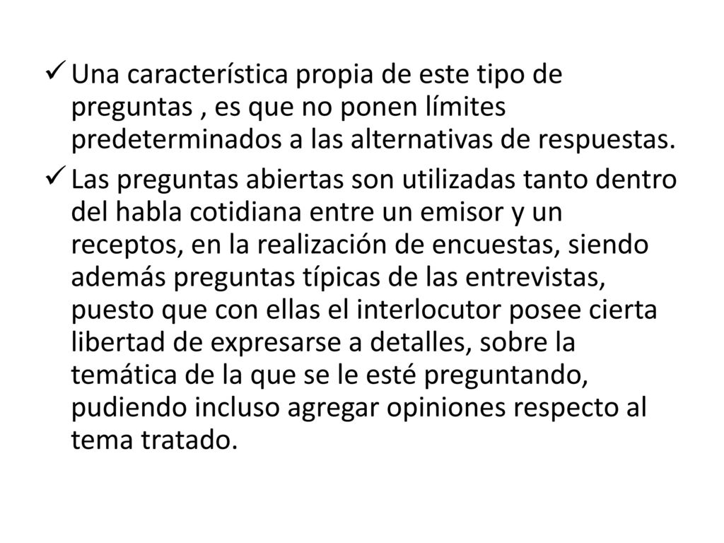 Una característica propia de este tipo de preguntas , es que no ponen límites predeterminados a las alternativas de respuestas.