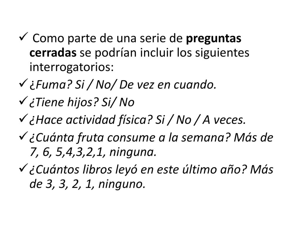 Como parte de una serie de preguntas cerradas se podrían incluir los siguientes interrogatorios:
