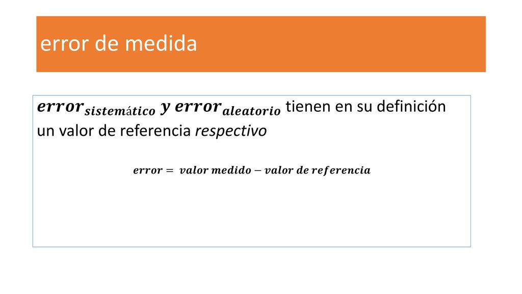 error de medida 𝒆𝒓𝒓𝒐𝒓 𝒔𝒊𝒔𝒕𝒆𝒎á𝒕𝒊𝒄𝒐 𝒚 𝒆𝒓𝒓𝒐𝒓 𝒂𝒍𝒆𝒂𝒕𝒐𝒓𝒊𝒐 tienen en su definición. un valor de referencia respectivo.