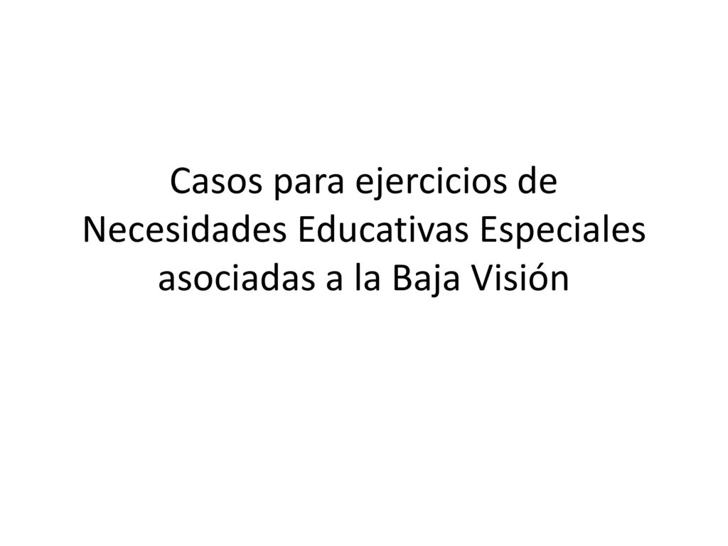 Casos para ejercicios de Necesidades Educativas Especiales asociadas a la Baja Visión