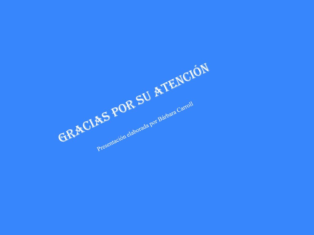 Gracias por su atención Presentación elaborada por Bárbara Carroll