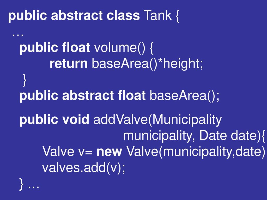 public abstract class Tank { … public float volume() {