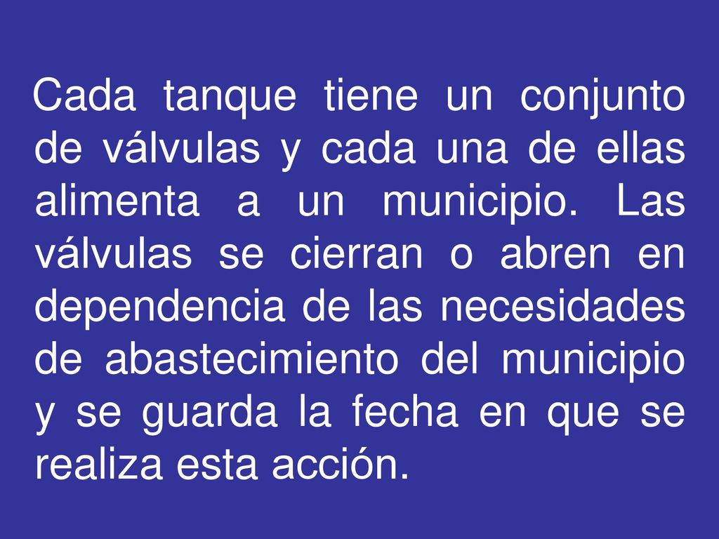 Cada tanque tiene un conjunto de válvulas y cada una de ellas alimenta a un municipio.