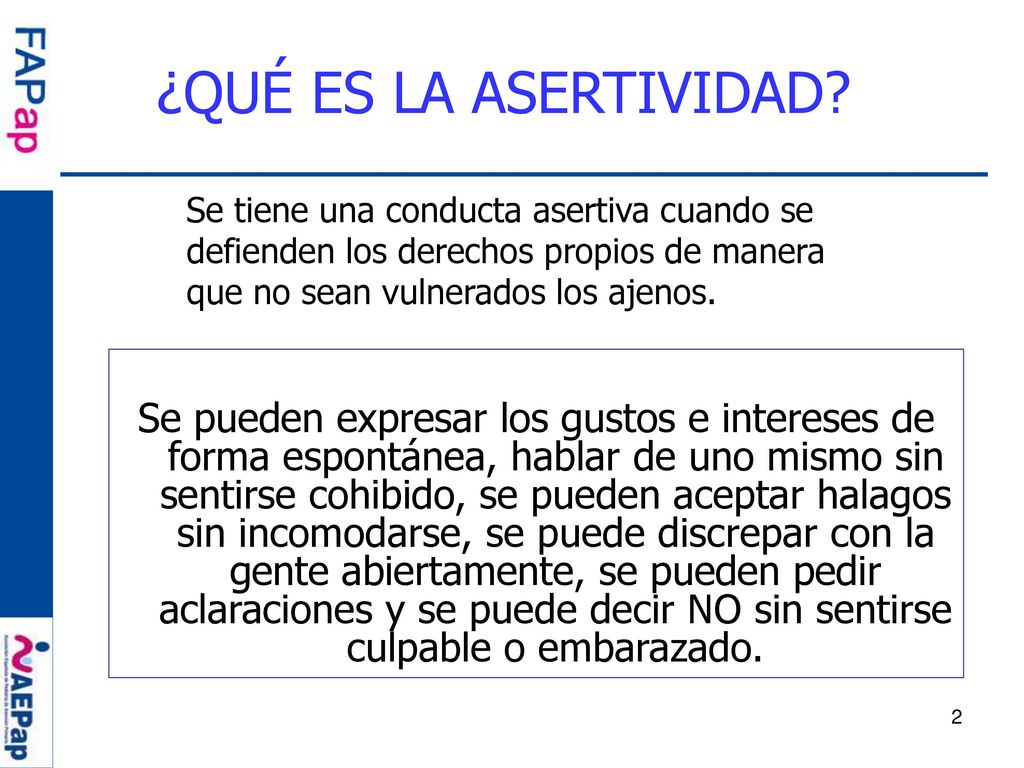 ¿QUÉ ES LA ASERTIVIDAD Se tiene una conducta asertiva cuando se defienden los derechos propios de manera que no sean vulnerados los ajenos.