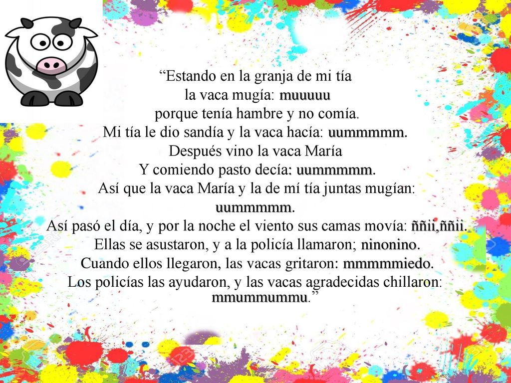 Estando en la granja de mi tía la vaca mugía: muuuuu porque tenía hambre y no comía.