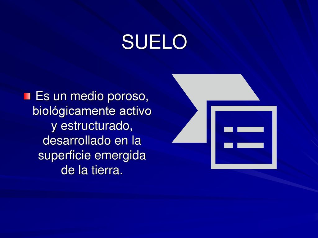 SUELO Es un medio poroso, biológicamente activo y estructurado, desarrollado en la superficie emergida de la tierra.