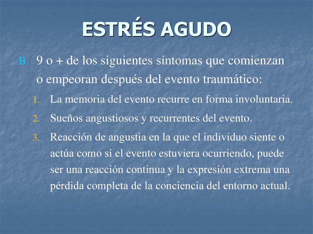 ESTRÉS AGUDO 9 o + de los siguientes síntomas que comienzan o empeoran después del evento traumático: