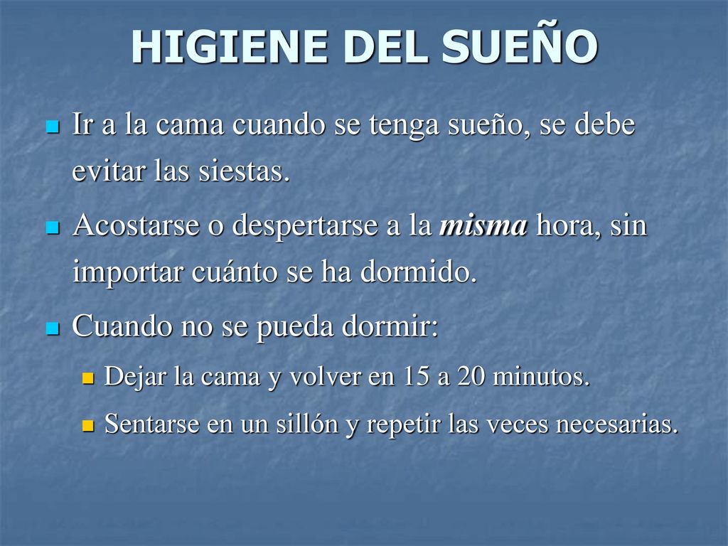 HIGIENE DEL SUEÑO Ir a la cama cuando se tenga sueño, se debe evitar las siestas.