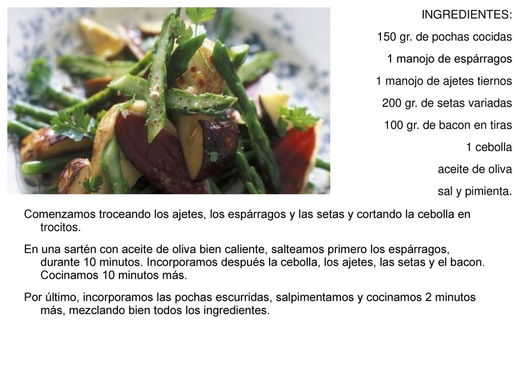 INGREDIENTES: 150 gr. de pochas cocidas. 1 manojo de espárragos. 1 manojo de ajetes tiernos. 200 gr. de setas variadas.
