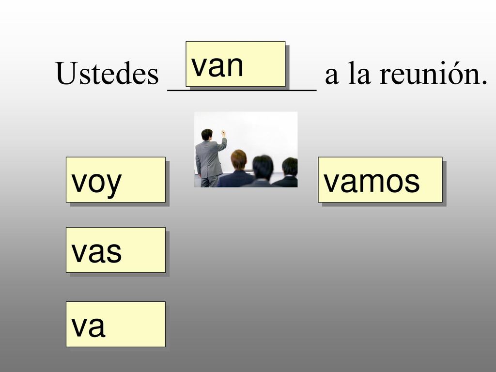 van Ustedes _________ a la reunión. voy vamos vas va