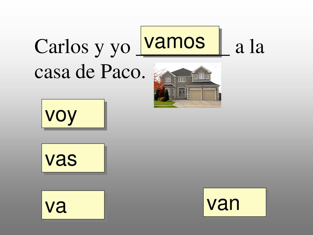 vamos Carlos y yo _________ a la casa de Paco. voy vas van va