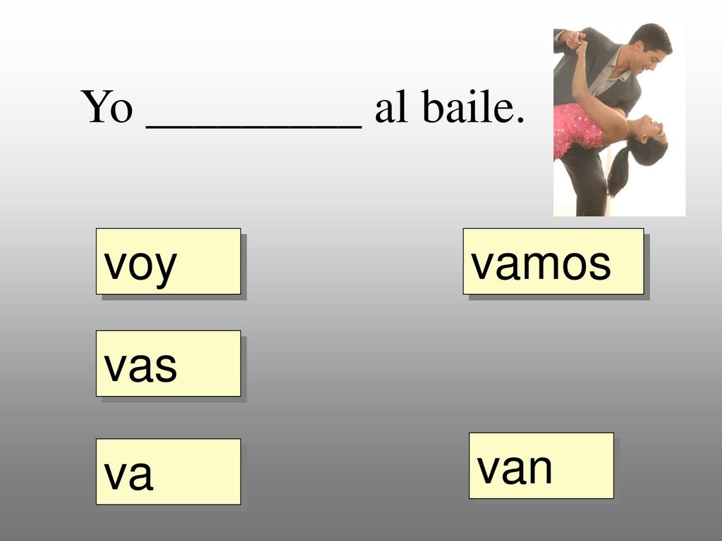 Yo _________ al baile. voy vamos vas van va