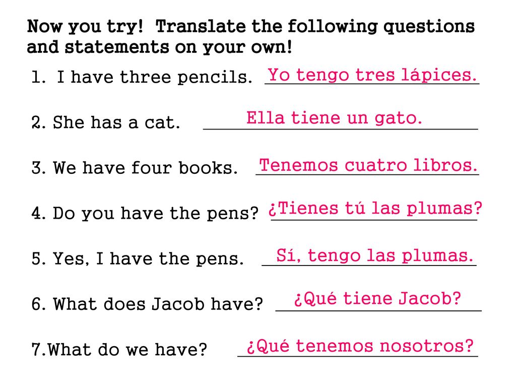 Now you try! Translate the following questions and statements on your own!