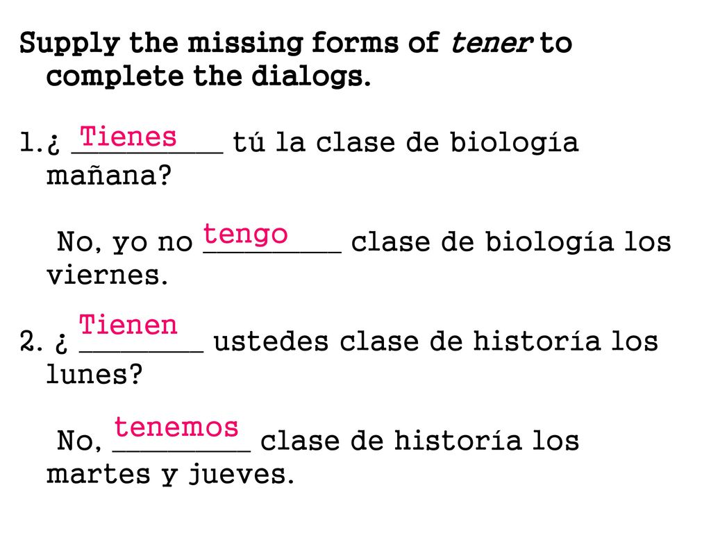 Supply the missing forms of tener to complete the dialogs.
