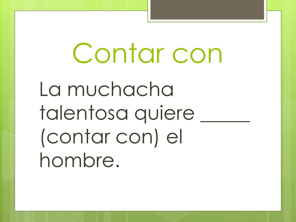 Contar con La muchacha talentosa quiere _____ (contar con) el hombre.
