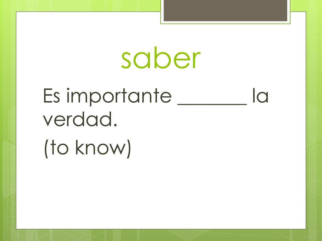 saber Es importante _______ la verdad. (to know)