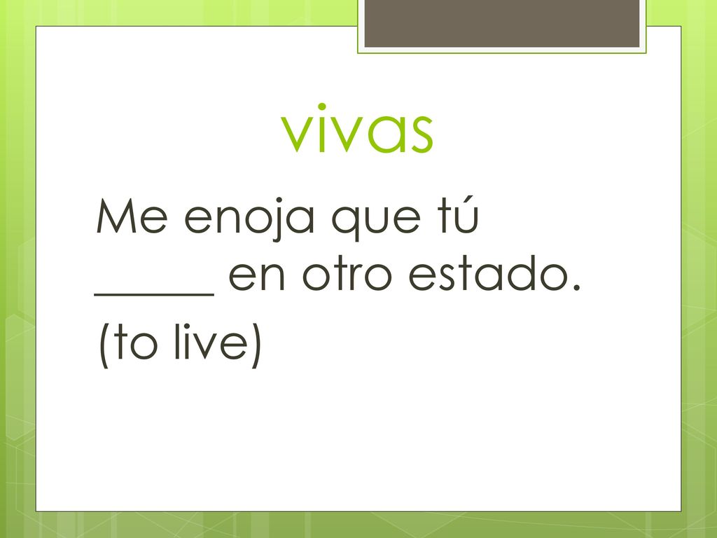 vivas Me enoja que tú _____ en otro estado. (to live)