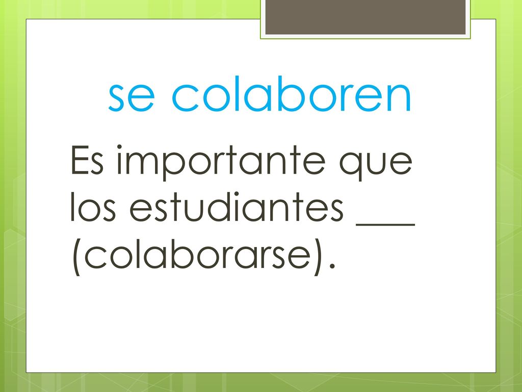 se colaboren Es importante que los estudiantes ___ (colaborarse).