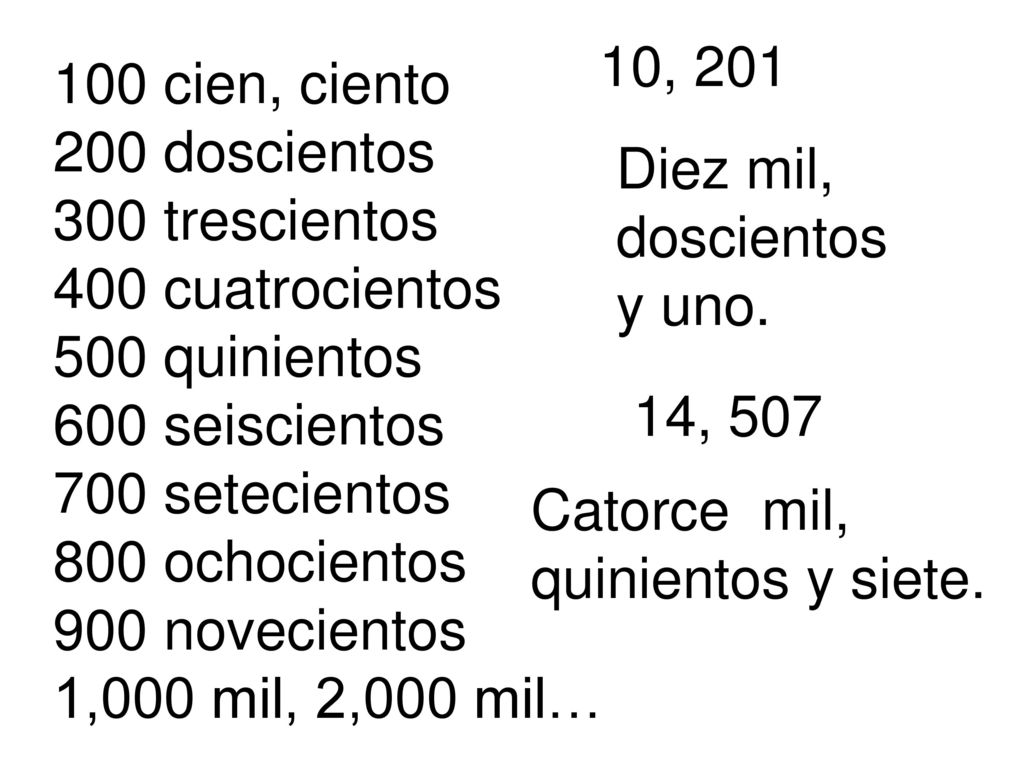 10, cien, ciento. 200 doscientos. 300 trescientos. 400 cuatrocientos. 500 quinientos. 600 seiscientos.