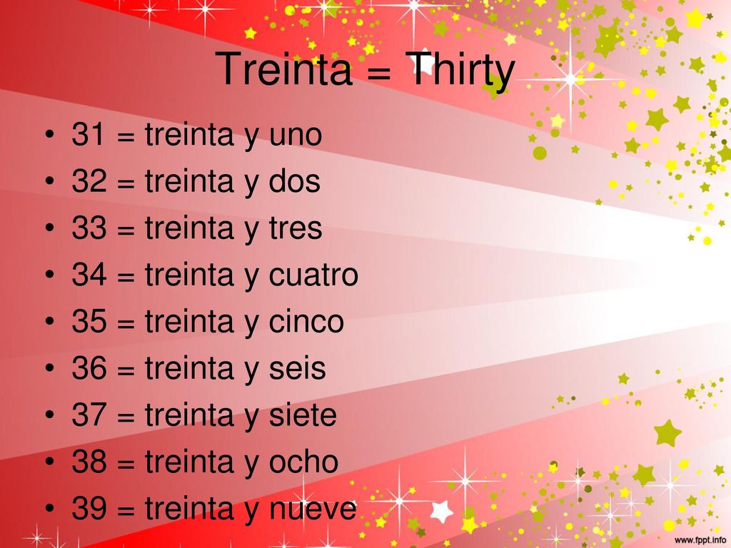 Treinta = Thirty 31 = treinta y uno 32 = treinta y dos