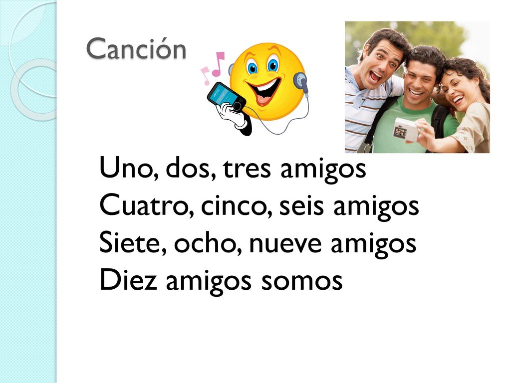 Cuatro, cinco, seis amigos Siete, ocho, nueve amigos Diez amigos somos