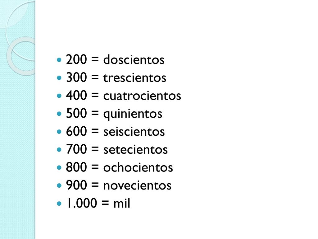 200 = doscientos 300 = trescientos. 400 = cuatrocientos. 500 = quinientos. 600 = seiscientos. 700 = setecientos.