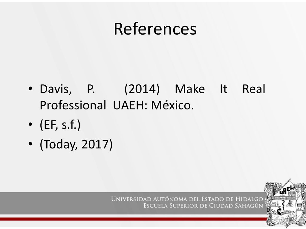 References Davis, P. (2014) Make It Real Professional UAEH: México.