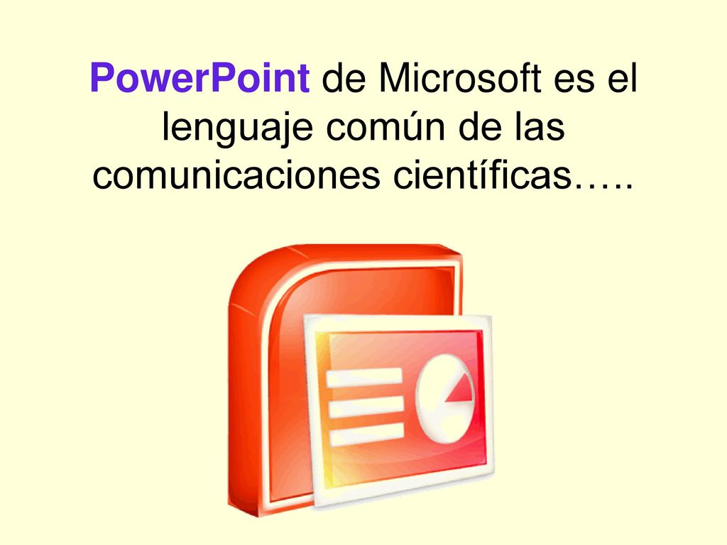 PowerPoint de Microsoft es el lenguaje común de las comunicaciones científicas…..