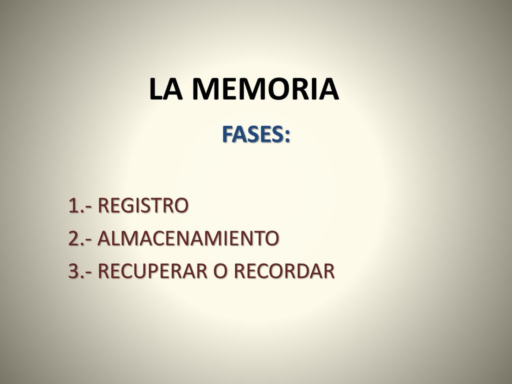 FASES: 1.- REGISTRO 2.- ALMACENAMIENTO 3.- RECUPERAR O RECORDAR