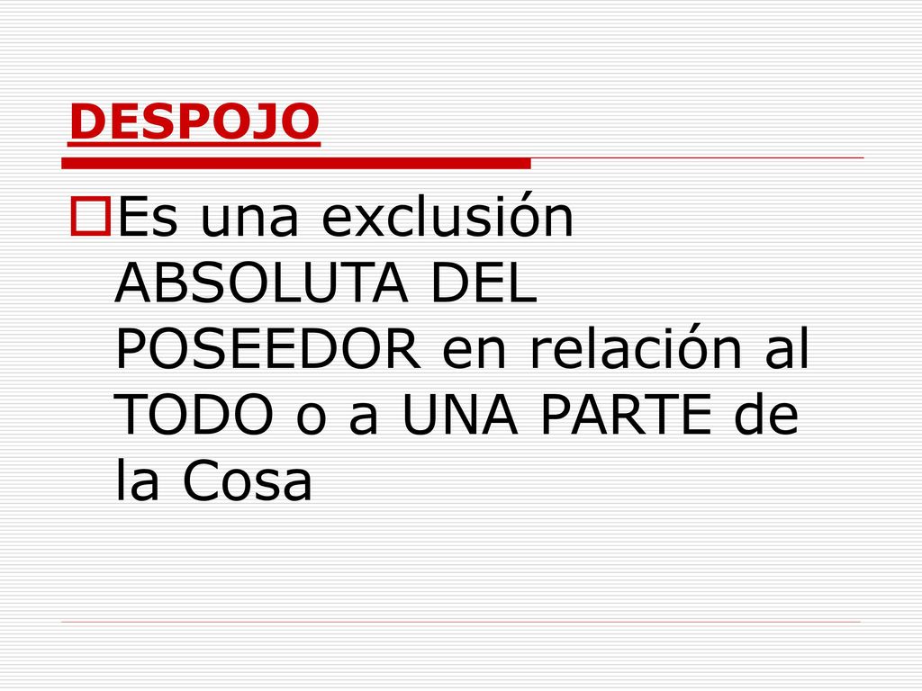 DESPOJO Es una exclusión ABSOLUTA DEL POSEEDOR en relación al TODO o a UNA PARTE de la Cosa