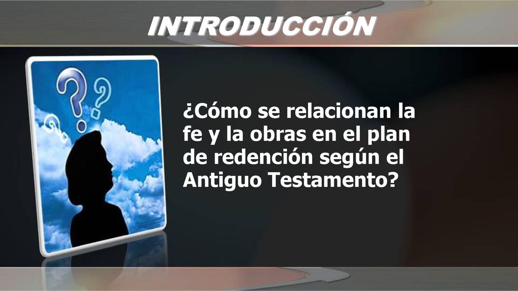 INTRODUCCIÓN ¿Cómo se relacionan la fe y la obras en el plan de redención según el Antiguo Testamento