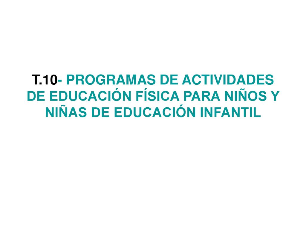 T.10- PROGRAMAS DE ACTIVIDADES DE EDUCACIÓN FÍSICA PARA NIÑOS Y NIÑAS DE EDUCACIÓN INFANTIL