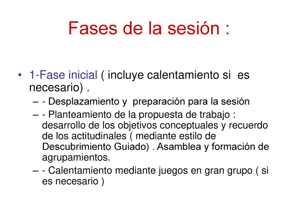 Fases de la sesión : 1-Fase inicial ( incluye calentamiento si es necesario) . - Desplazamiento y preparación para la sesión.