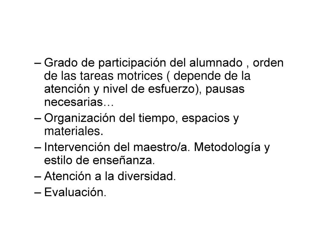 Grado de participación del alumnado , orden de las tareas motrices ( depende de la atención y nivel de esfuerzo), pausas necesarias…