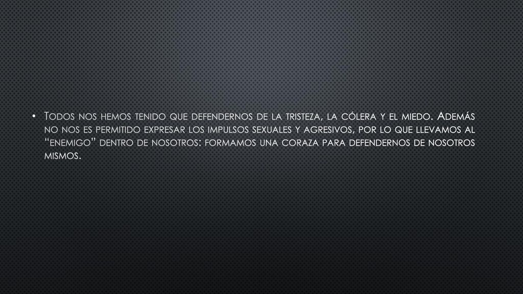 Todos nos hemos tenido que defendernos de la tristeza, la cólera y el miedo.