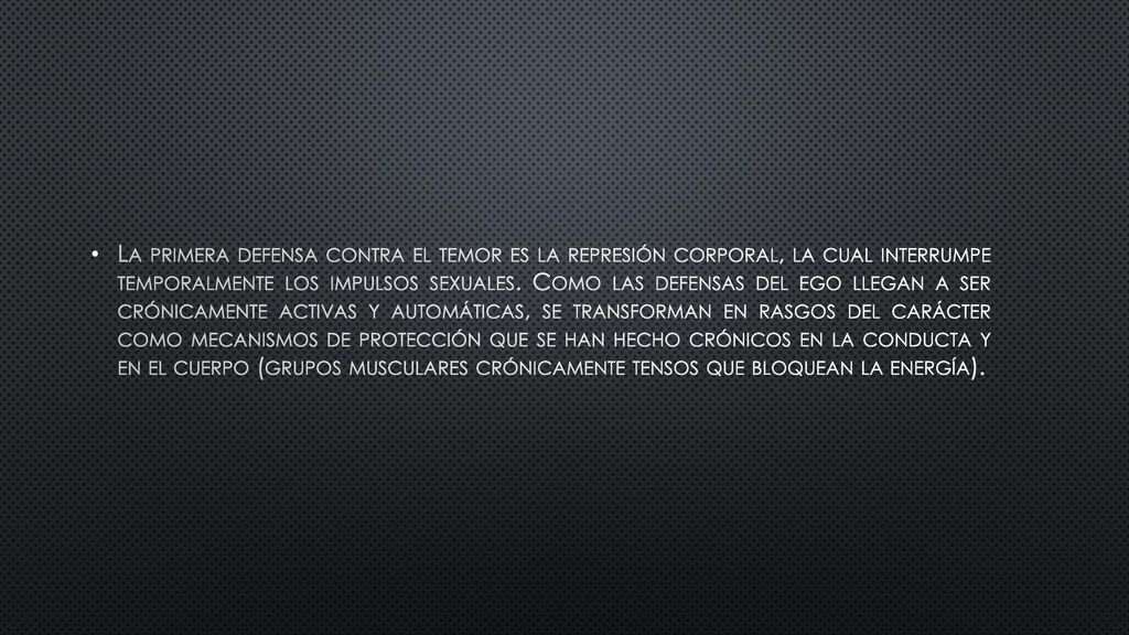 La primera defensa contra el temor es la represión corporal, la cual interrumpe temporalmente los impulsos sexuales.