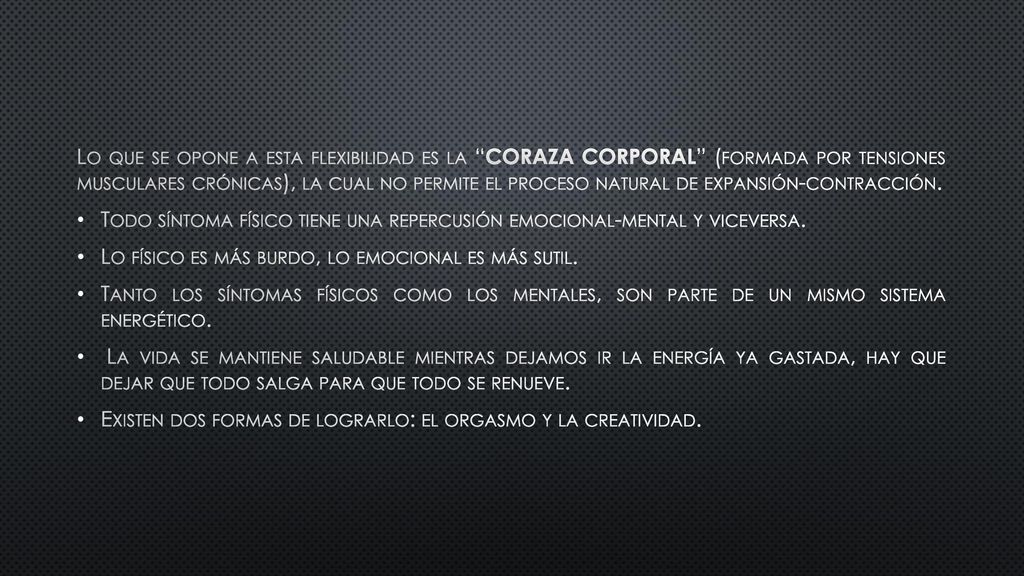 Lo que se opone a esta flexibilidad es la CORAZA CORPORAL (formada por tensiones musculares crónicas), la cual no permite el proceso natural de expansión-contracción.
