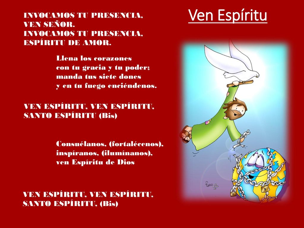 Ven Espíritu INVOCAMOS TU PRESENCIA, VEN SEÑOR. ESPÍRITU DE AMOR.