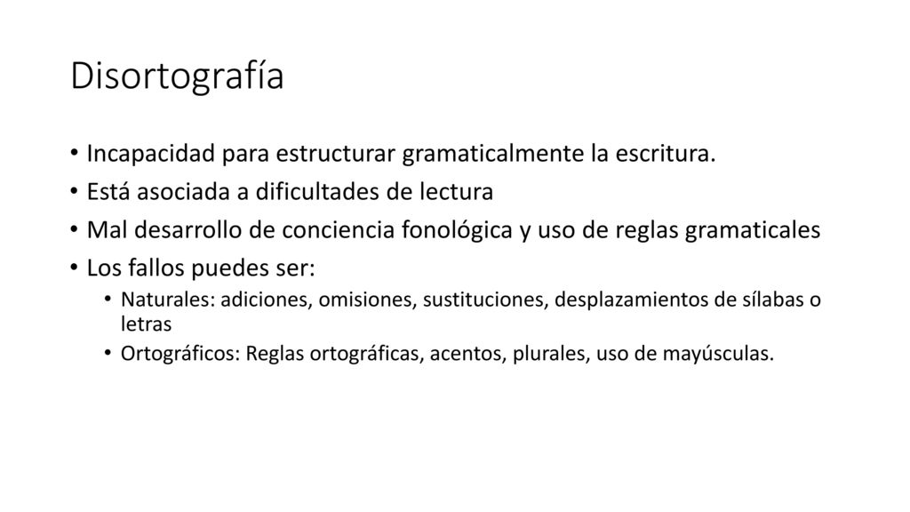 Disortografía Incapacidad para estructurar gramaticalmente la escritura. Está asociada a dificultades de lectura.