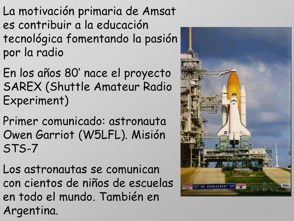La motivación primaria de Amsat es contribuir a la educación tecnológica fomentando la pasión por la radio