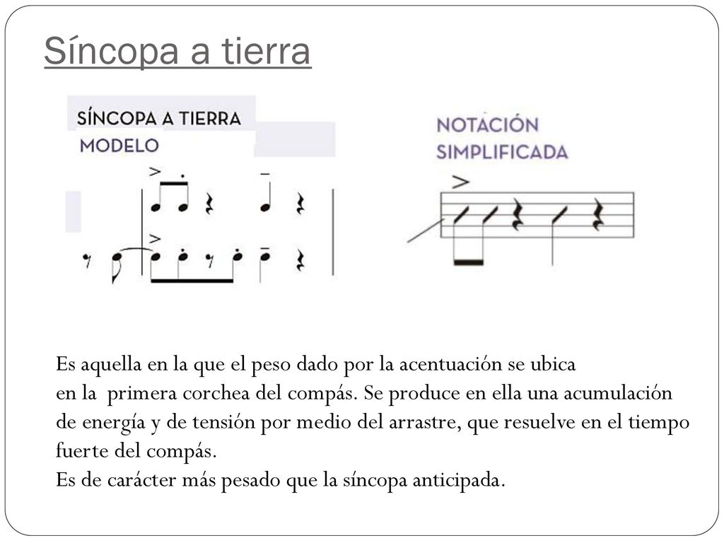 Síncopa a tierra Es aquella en la que el peso dado por la acentuación se ubica.