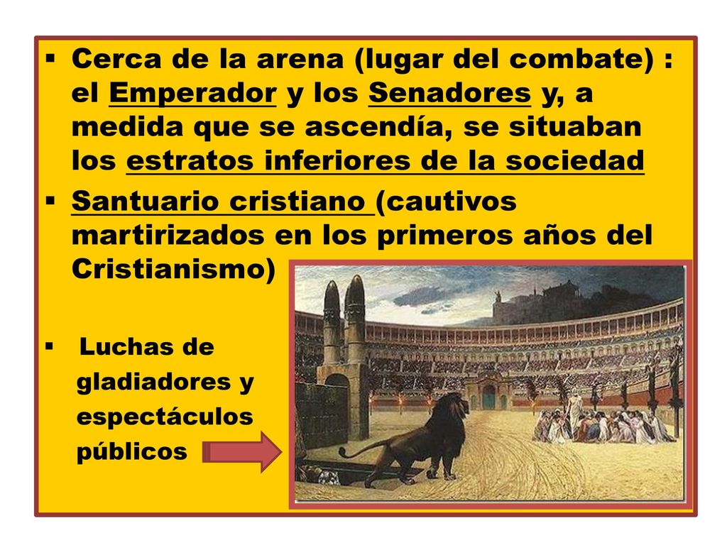 Cerca de la arena (lugar del combate) : el Emperador y los Senadores y, a medida que se ascendía, se situaban los estratos inferiores de la sociedad