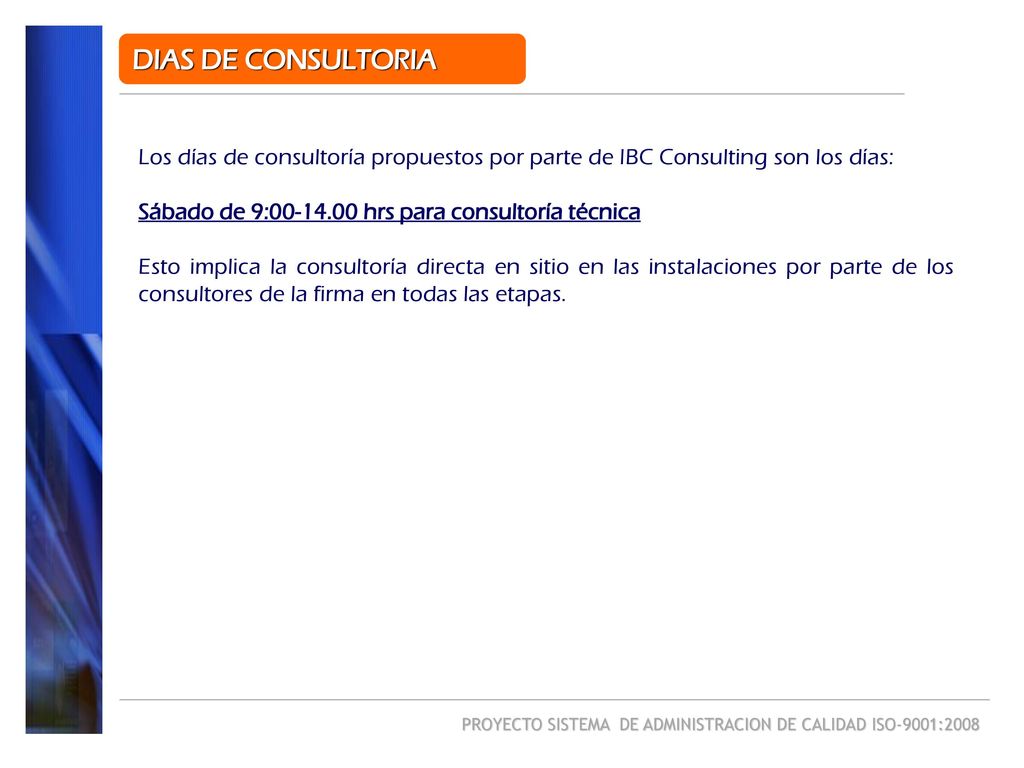 DIAS DE CONSULTORIA Los días de consultoría propuestos por parte de IBC Consulting son los días: Sábado de 9: hrs para consultoría técnica.